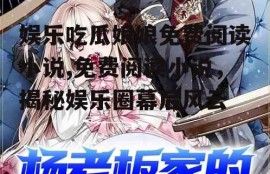 娱乐吃瓜娘娘免费阅读小说,免费阅读小说，揭秘娱乐圈幕后风云