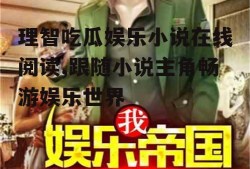 理智吃瓜娱乐小说在线阅读,跟随小说主角畅游娱乐世界