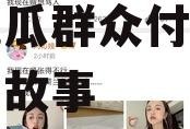 娱乐圈吃瓜直播付费,揭秘吃瓜群众付费观看的幕后故事