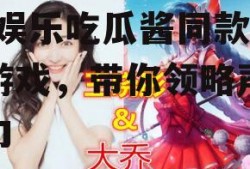 娱乐吃瓜酱同款配音游戏,娱乐吃瓜酱同款配音游戏，带你领略声优魅力