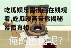 吃瓜娱乐圈漫画在线观看,吃瓜漫画带你揭秘幕后真相