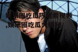 娱乐圈吃瓜陈冠希视频,娱乐圈吃瓜大揭秘