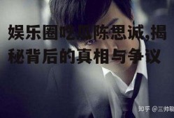 娱乐圈吃瓜陈思诚,揭秘背后的真相与争议