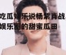 吃瓜娱乐说杨紫肖战,娱乐圈的甜蜜瓜田