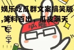 娱乐吃瓜群文案搞笑版,笑料百出，瓜皮满天飞