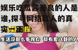 娱乐吃瓜酱善良的人是谁,探寻网络红人的真实一面
