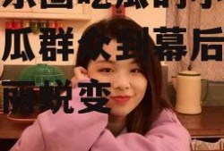 进娱乐圈吃瓜的小说,从吃瓜群众到幕后推手的华丽蜕变