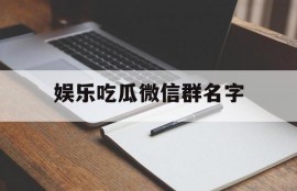 娱乐吃瓜微信群名字