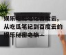 娱乐吃瓜笔记百度云,从吃瓜笔记到百度云的娱乐秘密之旅