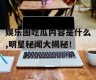 娱乐圈吃瓜内容是什么,明星秘闻大揭秘！