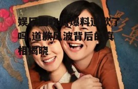 娱乐圈吃瓜爆料道歉了吗,道歉风波背后的真相揭晓