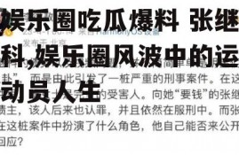 娱乐圈吃瓜爆料 张继科,娱乐圈风波中的运动员人生