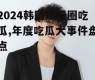 2024韩国娱乐圈吃瓜,年度吃瓜大事件盘点