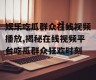 娱乐吃瓜群众在线视频播放,揭秘在线视频平台吃瓜群众狂欢时刻