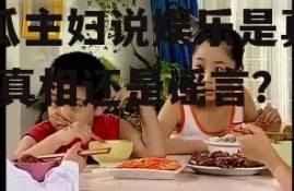 吃瓜主妇说娱乐是真的吗,真相还是谣言？