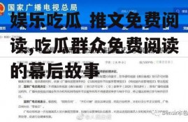 娱乐吃瓜 推文免费阅读,吃瓜群众免费阅读的幕后故事