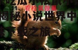 娱乐吃瓜小松鼠小说下载,揭秘小说世界中的趣味下载之旅