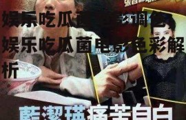 娱乐吃瓜菌电影调色,娱乐吃瓜菌电影色彩解析