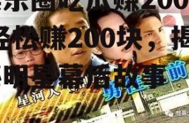 娱乐圈吃瓜赚200块,轻松赚200块，揭秘明星幕后故事