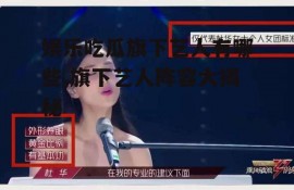 娱乐吃瓜旗下艺人有哪些,旗下艺人阵容大揭秘