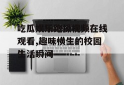 吃瓜娱乐跑操视频在线观看,趣味横生的校园生活瞬间