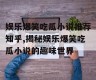 娱乐爆笑吃瓜小说推荐知乎,揭秘娱乐爆笑吃瓜小说的趣味世界