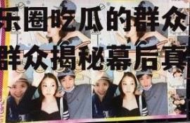 娱乐圈吃瓜的群众,吃瓜群众揭秘幕后真相