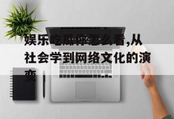 娱乐吃瓜你怎么看,从社会学到网络文化的演变