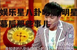 娱乐星八卦吃瓜,明星幕后那些事儿