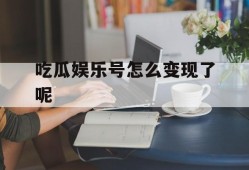 吃瓜娱乐号怎么变现了呢
