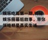 娱乐吃瓜第一期,揭秘娱乐圈幕后故事，带你领略明星真实生活