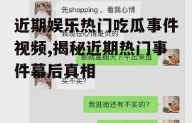 近期娱乐热门吃瓜事件视频,揭秘近期热门事件幕后真相