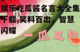 娱乐吃瓜酱名言大全集下载,笑料百出，智慧闪耀