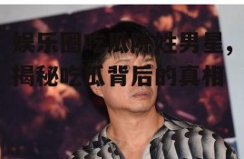 娱乐圈吃瓜陈姓男星,揭秘吃瓜背后的真相
