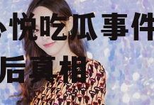 娱乐718王心悦吃瓜,王心悦吃瓜事件，揭秘背后真相