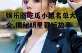 娱乐圈吃瓜小组名单大全,揭秘明星幕后故事