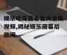 娱乐吃瓜酱名言大全集视频,揭秘娱乐圈幕后趣闻