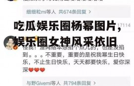 吃瓜娱乐圈杨幂图片,娱乐圈女神风采依旧