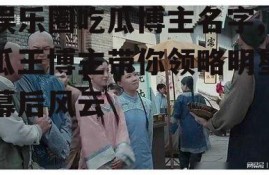 娱乐圈吃瓜博主名字,瓜王博主带你领略明星幕后风云