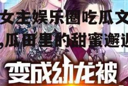 男女主娱乐圈吃瓜文小说,瓜田里的甜蜜邂逅