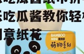 娱乐吃瓜酱纸巾折花,娱乐吃瓜酱教你轻松折出创意纸花