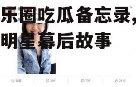 娱乐圈吃瓜备忘录,揭秘明星幕后故事