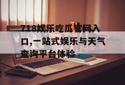 718娱乐吃瓜官网入口,一站式娱乐与天气查询平台体验