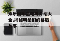 娱乐圈明星吃瓜介绍大全,揭秘明星们的幕后故事