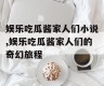 娱乐吃瓜酱家人们小说,娱乐吃瓜酱家人们的奇幻旅程