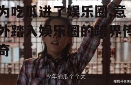 为吃瓜进了娱乐圈,意外踏入娱乐圈的跨界传奇