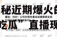 娱乐吃瓜直播最近好多人,揭秘近期爆火的人生“吃瓜”直播现象