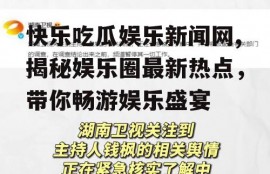 快乐吃瓜娱乐新闻网,揭秘娱乐圈最新热点，带你畅游娱乐盛宴
