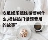 吃瓜娱乐姐妹微博叫什么,揭秘热门话题背后的故事”