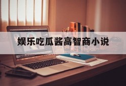 娱乐吃瓜酱高智商小说